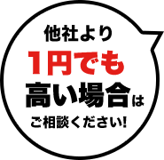 他社より1円でも高い場合はご相談ください！